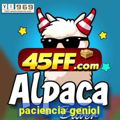 paciencia geniol